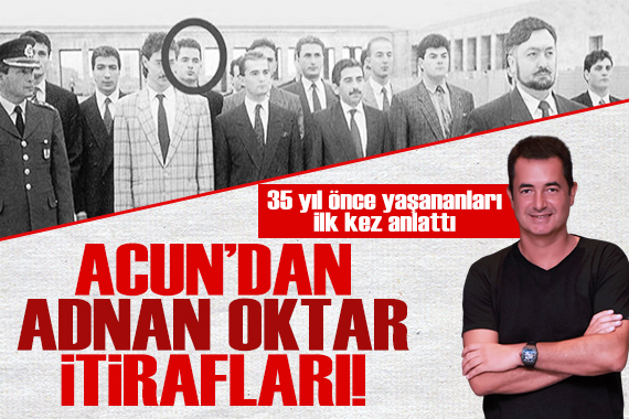 Acun Ilıcalı dan Adnan Oktar itirafları! 35 yıl önce yaşananları ilk kez anlattı