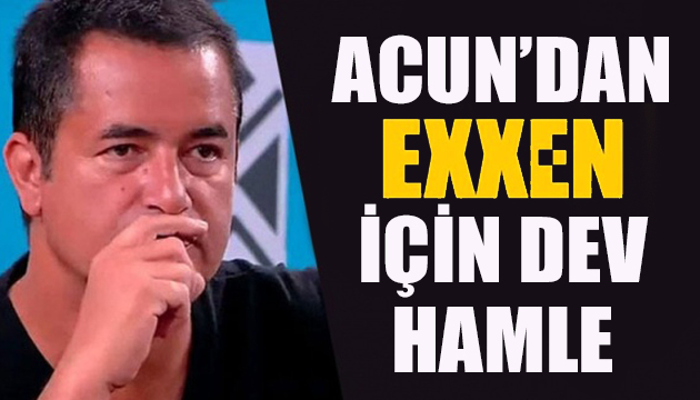 Acun’dan Exxen için dev hamle