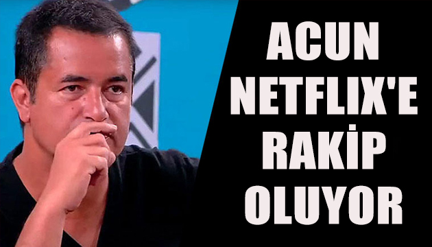 Acun Ilıcalı Netflix e rakip oluyor!