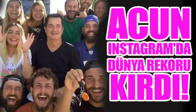 Acun Ilıcalı Instagram da dünya rekoru kırdı!