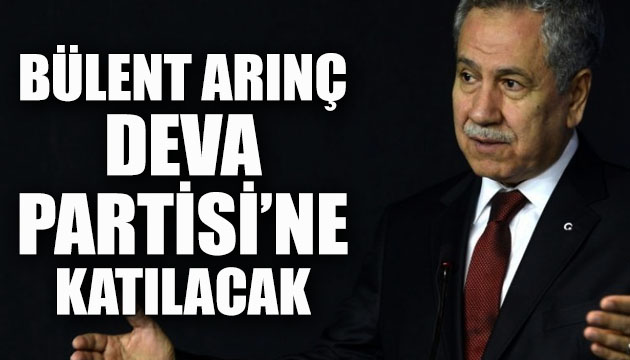  Arınç ve birçok AK Partili vekil DEVA Partisi ne katılacak  iddiası