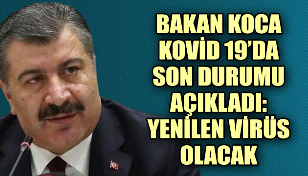 Bakan Koca Kovid 19 da son durumu açıkladı: Yenilen virüs olacak