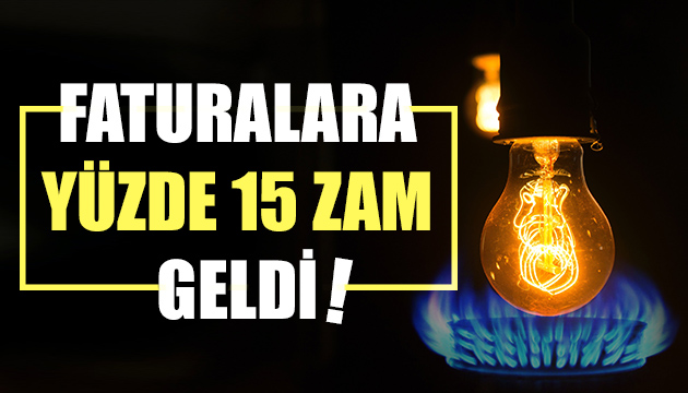 Doğal gaz ve elektriğe yüzde 15 zam geldi!