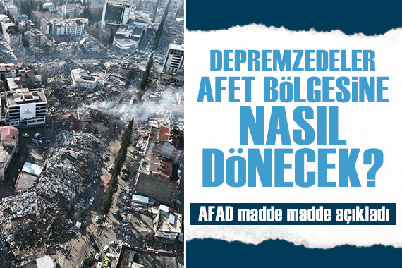 Depremzedeler afet bölgesine nasıl dönecek? AFAD açıkladı!