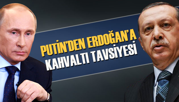 Putin den Erdoğan a kahvaltı tavsiyesi