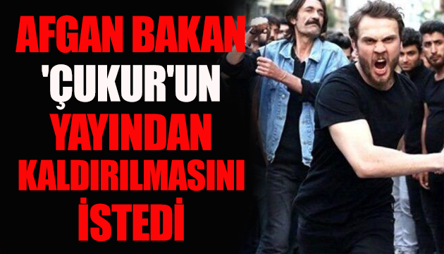 Afgan bakan  Çukur  dizisinin yayından kaldırılmasını istedi