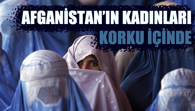 Afganistan kadınları korku içinde!