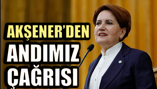 Akşener:Andımız kararını da uygulayın