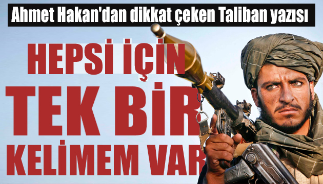 Ahmet Hakan dan dikkat çeken Taliban yazısı