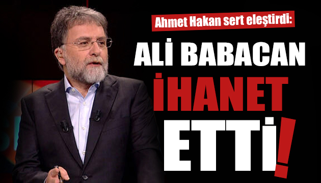 Ahmet Hakan: Ali Babacan ihanet etti!