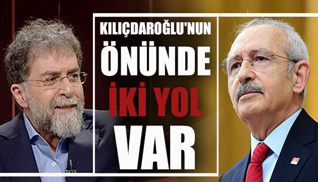 Ahmet Hakan: Kılıçdaroğlu nun önünde iki yol var