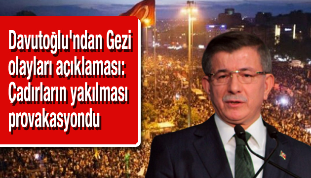 Davutoğlu ndan Gezi olayları açıklaması: Çadırların yakılması provakasyondu