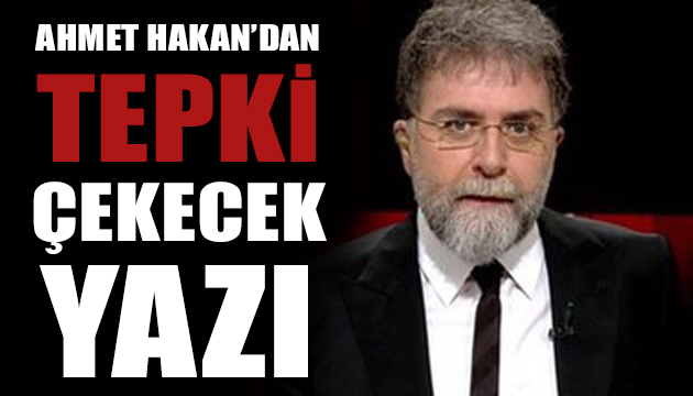 Ahmet Hakan dan tepki çekecek yazı