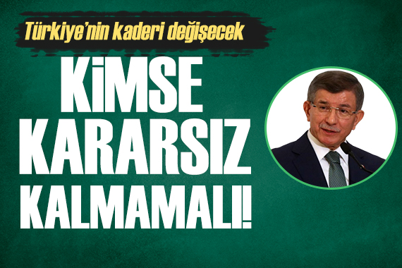 Ahmet Davutoğlu: Bu seçimde kimse kararsız kalmamalı