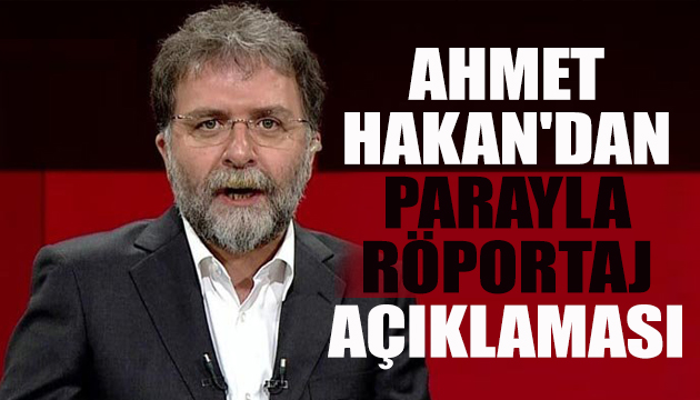 Ahmet Hakan dan  parayla röportaj  açıklaması!