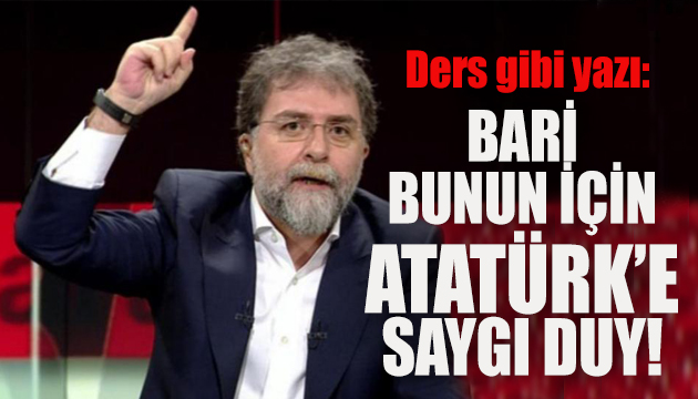 Ahmet Hakan: Bari bunun için Atatürk’e saygı duy!