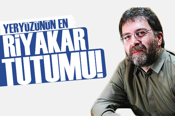 Ahmet Hakan: Yeryüzünün en riyakâr tutumu!