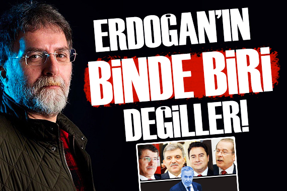 Ahmet Hakan: Erdoğan ın binde biri bile değiller!