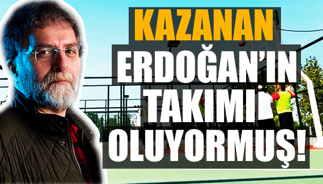 Ahmet Hakan: Kazanan genelde Erdoğan ın takımı oluyormuş!