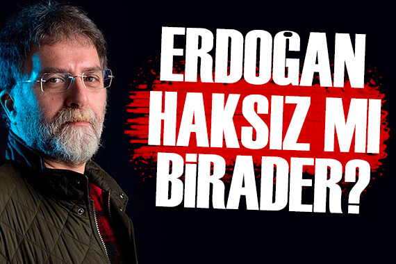 Ahmet Hakan: Erdoğan haksız mı birader?