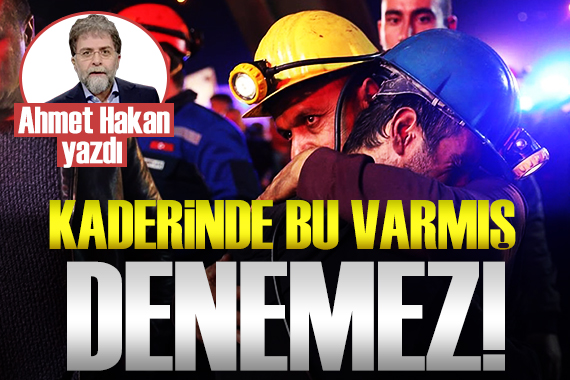 Ahmet Hakan yazdı: Kaderinde bu varmış denemez!