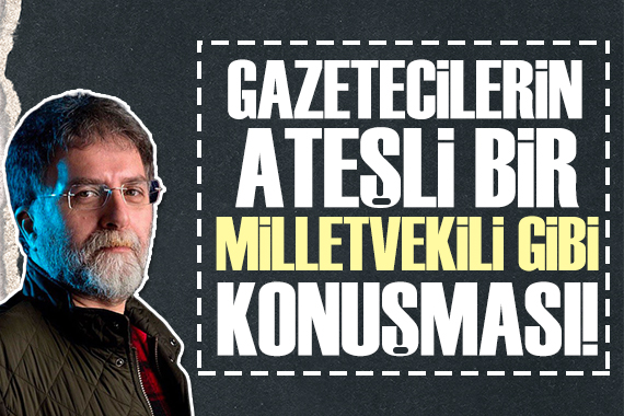 Ahmet Hakan: Gazetecilerin ateşli bir milletvekili gibi konuşması...