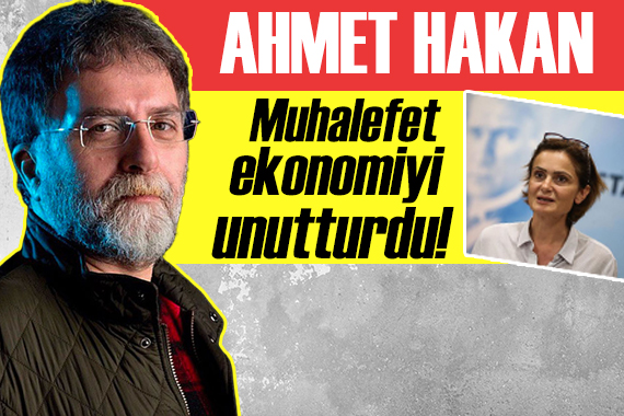 Ahmet Hakan: Muhalefet ekonomiyi unutturdu!