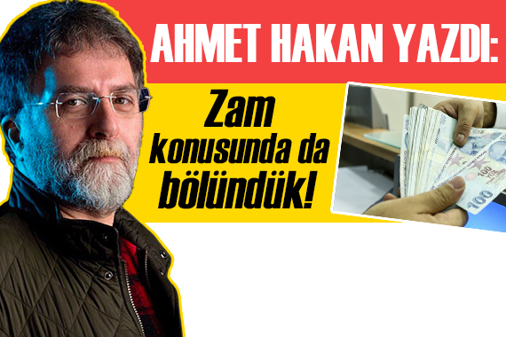 Ahmet Hakan: Zam konusunda bölünmeyeydik ey halkım!