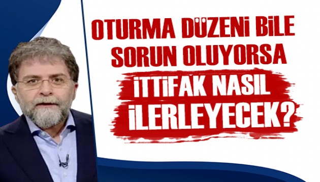 Ahmet Hakan: Oturma düzeni bile sorun oluyorsa, bu ittifak nasıl ilerleyecek?