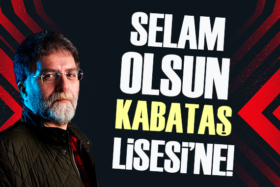 Ahmet Hakan: Selam olsun Kabataş Lisesi ne!