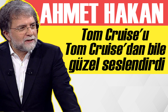 Ahmet Hakan: Tom Cruise u Tom Cruise dan bile güzel seslendirdi!