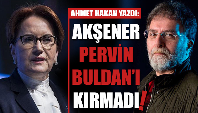 Ahmet Hakan dan Akşener e: İdare-i maslahatın kralını yaptı!
