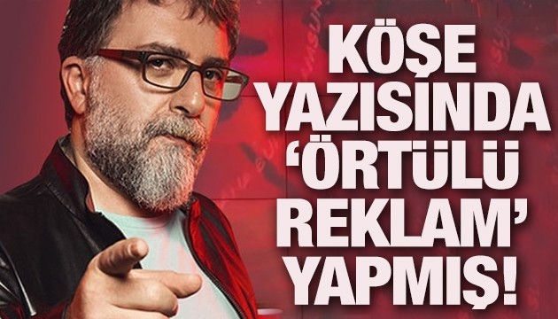 Ahmet Hakan köşe yazısında 'örtülü reklam' yapmış!