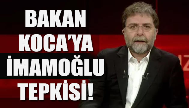 Ahmet Hakan dan Bakan Koca ya İmamoğlu tepkisi
