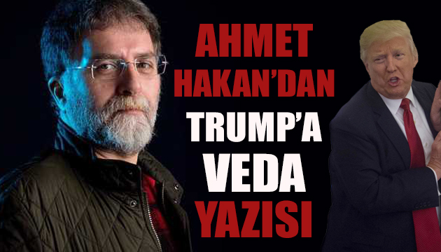 Ahmet Hakan dan Trump a veda yazısı