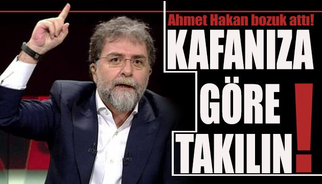 Ahmet Hakan: Kafanıza göre takılın!