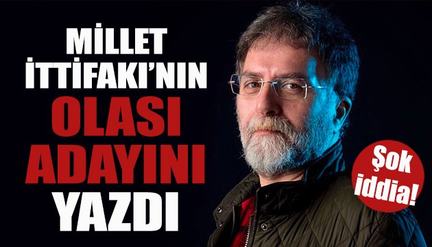 Ahmet Hakan'dan Millet İttifakı'nın 'olası adayı' iddiası