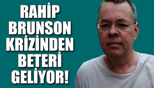  Rahip Brunson krizinden beteri geliyor!  iddiası