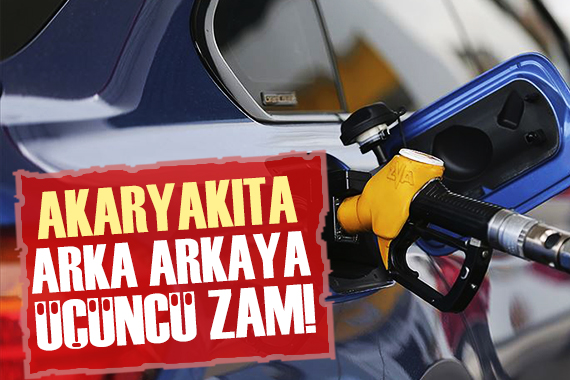 Akaryakıta arka arkaya üçüncü zam!