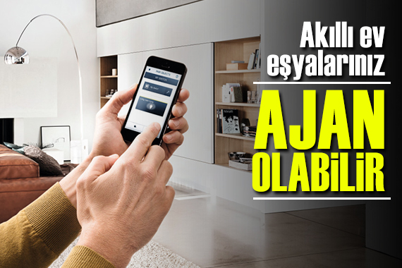 Akıllı ev eşyalarınız  ajan  olabilir!