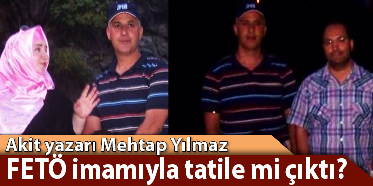 Akit yazarı FETÖ imamıyla tatile mi gitti?