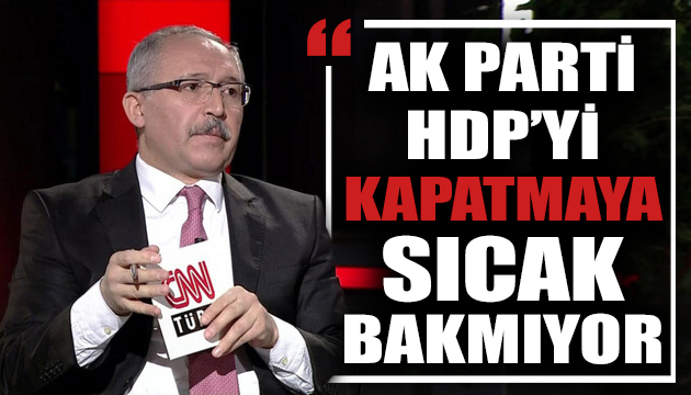 Abdulkadir Selvi: AK Parti, HDP yi kapatmaya sıcak bakmıyor