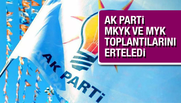 AK Parti, MKYK ve MYK toplantılarını erteledi