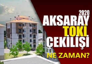 2020 Aksaray da TOKİ kura çekilişi ne zaman yapılacak?