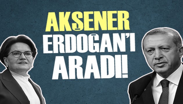 Meral Akşener telefonda Erdoğan'la görüştü!