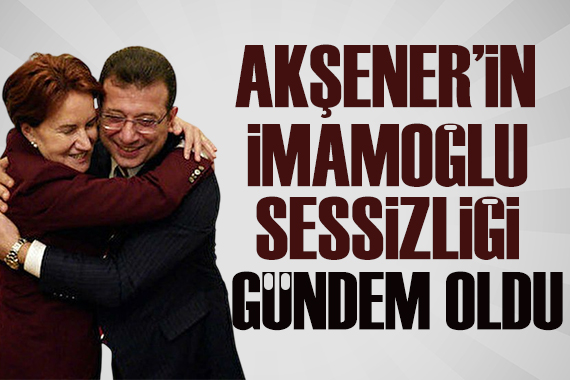 Meral Akşener in İmamoğlu sessizliği: Özel kalem müdürü sebebini açıkladı