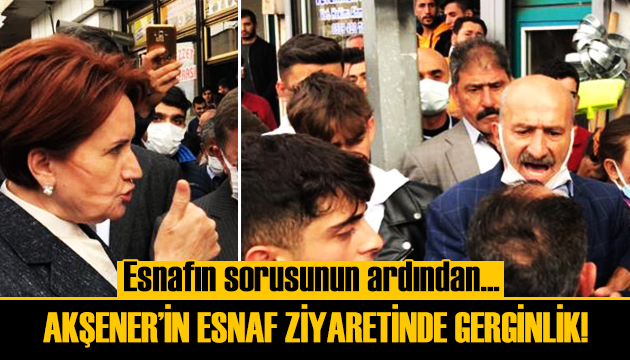 Meral Akşener in esnaf ziyaretinde gerginlik!