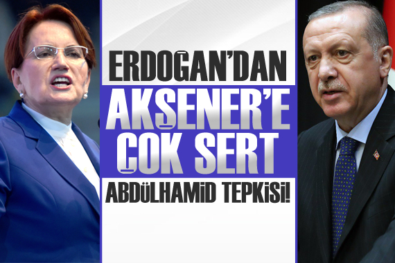Erdoğan dan Akşener e çok sert Abdülhamid cevabı!