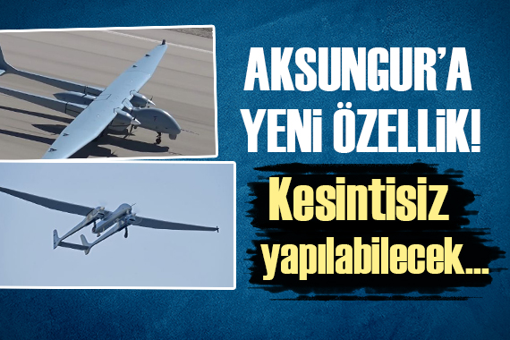 Aksungur a yeni özellik kazandırıldı! Kesintisiz yapılabilecek...