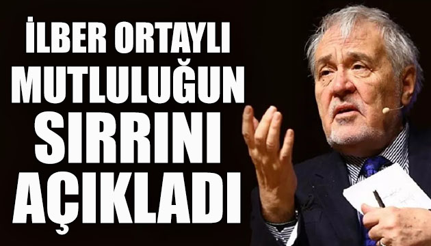 Prof. Dr. İlber Ortaylı, mutluluğun sırrını açıkladı